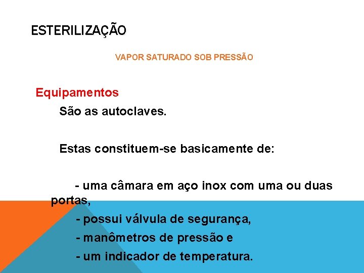 ESTERILIZAÇÃO VAPOR SATURADO SOB PRESSÃO Equipamentos São as autoclaves. Estas constituem-se basicamente de: -