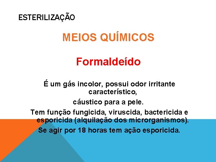 ESTERILIZAÇÃO MEIOS QUÍMICOS Formaldeído É um gás incolor, possui odor irritante característico, cáustico para