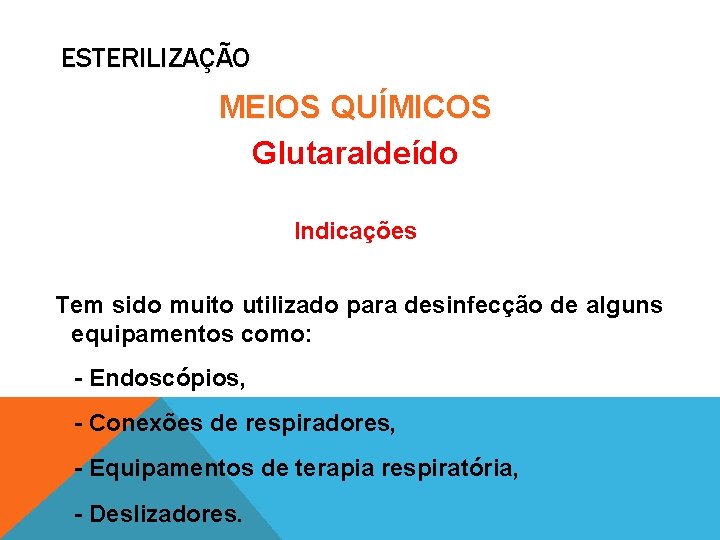 ESTERILIZAÇÃO MEIOS QUÍMICOS Glutaraldeído Indicações Tem sido muito utilizado para desinfecção de alguns equipamentos