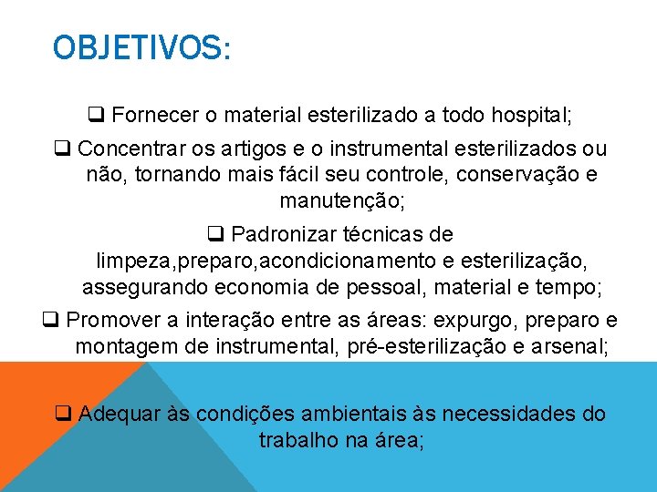 OBJETIVOS: q Fornecer o material esterilizado a todo hospital; q Concentrar os artigos e