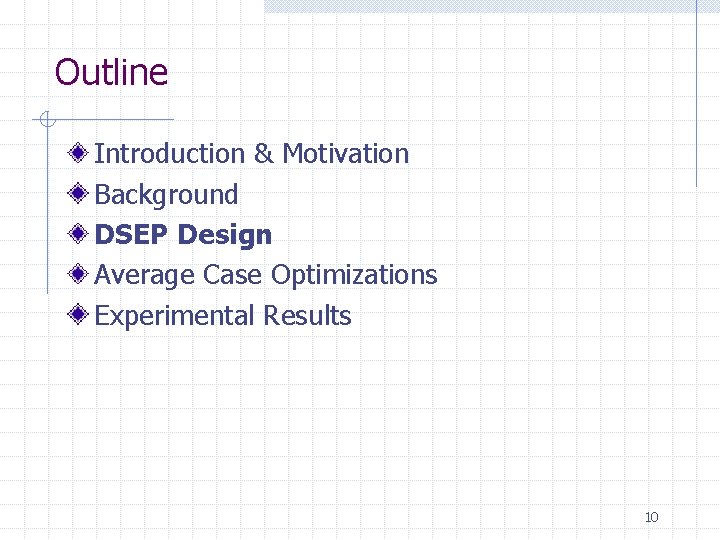 Outline Introduction & Motivation Background DSEP Design Average Case Optimizations Experimental Results 10 