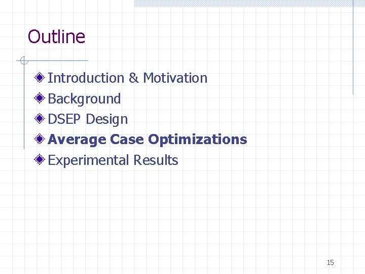 Outline Introduction & Motivation Background DSEP Design Average Case Optimizations Experimental Results 15 