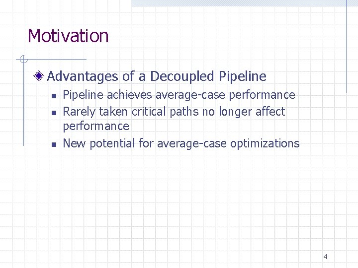 Motivation Advantages of a Decoupled Pipeline n n n Pipeline achieves average-case performance Rarely