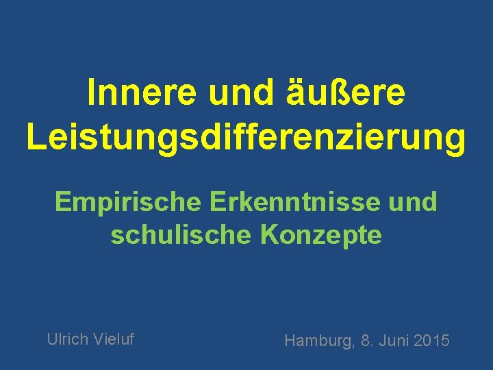 Innere und äußere Leistungsdifferenzierung Empirische Erkenntnisse und schulische Konzepte Ulrich Vieluf Hamburg, 8. Juni