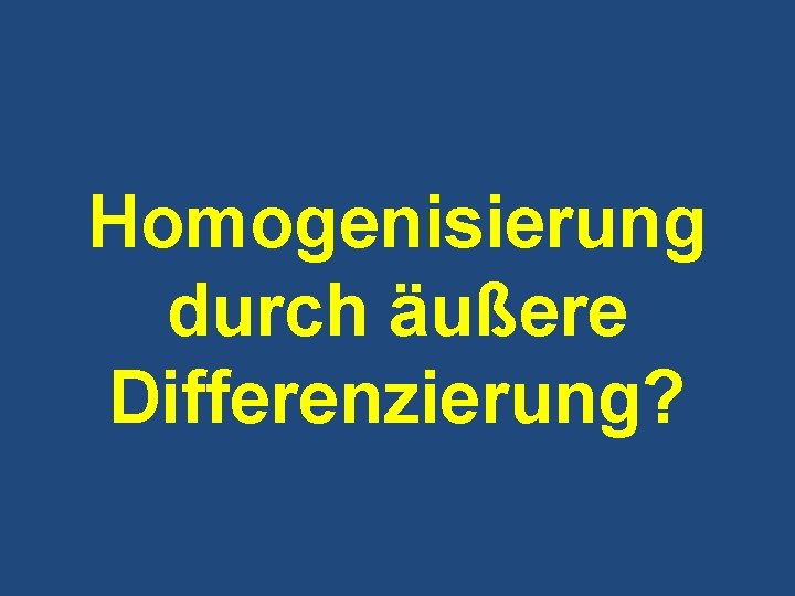 Homogenisierung durch äußere Differenzierung? Homogenisierung durch äußere Differenzierung?