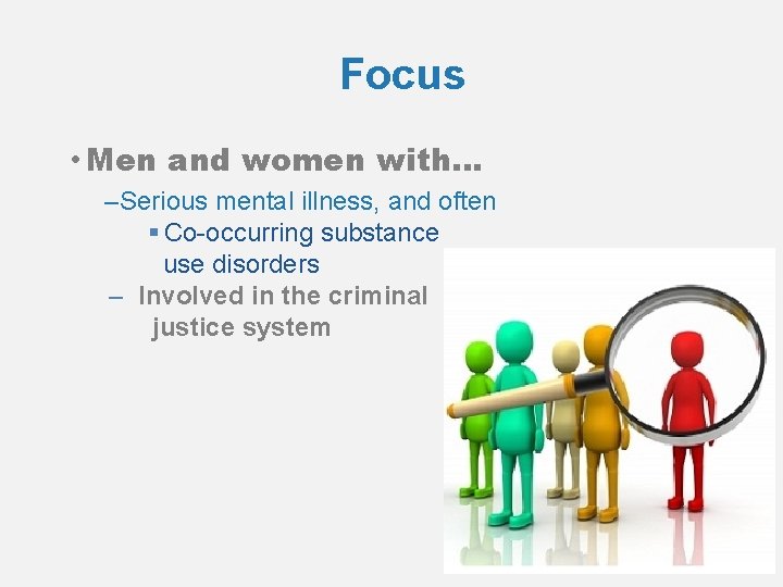 Focus • Men and women with… – Serious mental illness, and often § Co-occurring