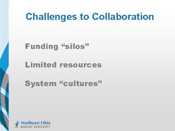 Challenges to Collaboration Funding “silos” Limited resources System “cultures” 