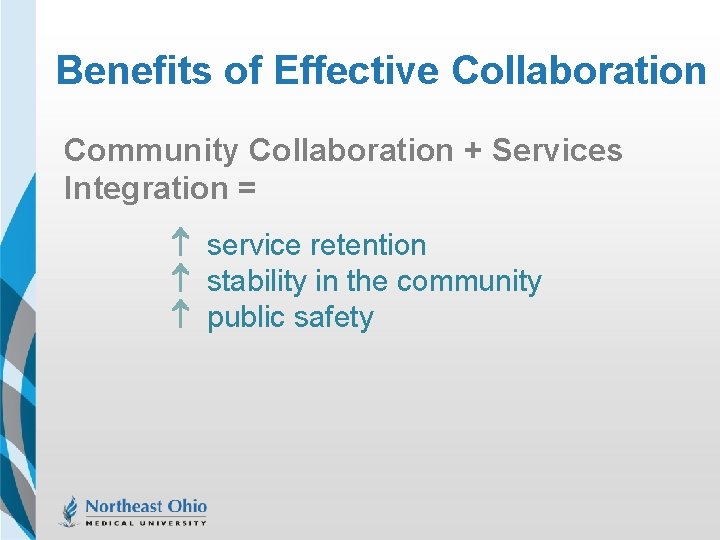 Benefits of Effective Collaboration Community Collaboration + Services Integration = service retention stability in