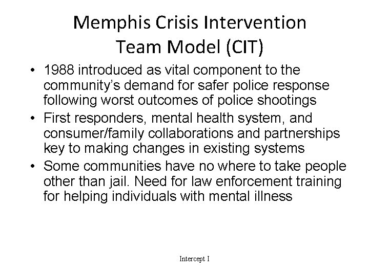 Memphis Crisis Intervention Team Model (CIT) • 1988 introduced as vital component to the