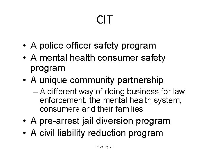 CIT • A police officer safety program • A mental health consumer safety program