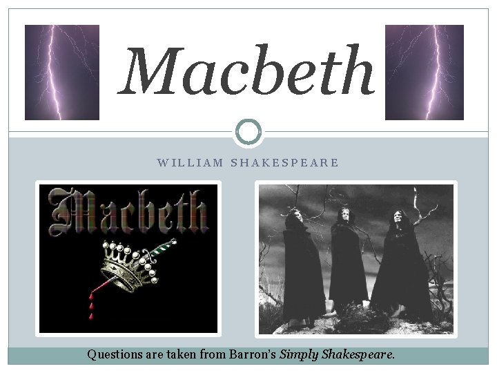 Macbeth WILLIAM SHAKESPEARE Questions are taken from Barron’s Simply Shakespeare. 