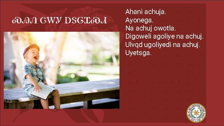 ᏍᎯᏁ ᏣᎳᎩ ᎠᏕᎶᏆᏍᏗ Ahani achuja. Ayonega. Na achuj owotla. Digoweli agoliye na achuj. Ulvqd