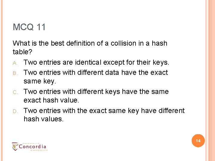 MCQ 11 What is the best definition of a collision in a hash table? MCQ 11 What is the best definition of a collision in a hash table?