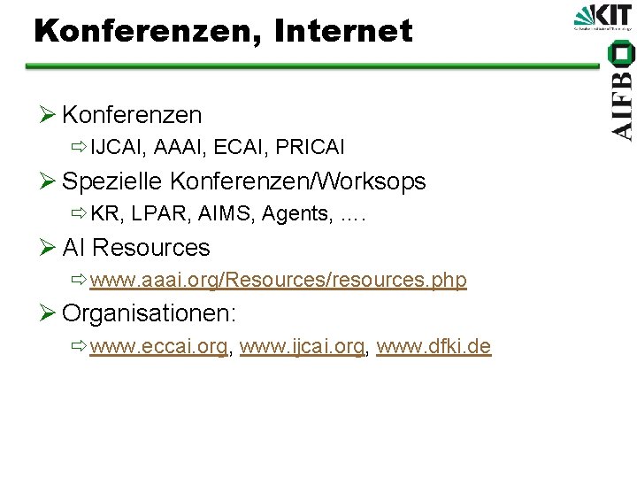 Konferenzen, Internet Ø Konferenzen ðIJCAI, AAAI, ECAI, PRICAI Ø Spezielle Konferenzen/Worksops ðKR, LPAR, AIMS,