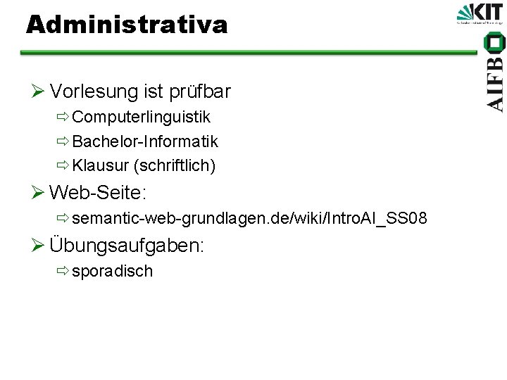 Administrativa Ø Vorlesung ist prüfbar ðComputerlinguistik ðBachelor-Informatik ðKlausur (schriftlich) Ø Web-Seite: ðsemantic-web-grundlagen. de/wiki/Intro. AI_SS