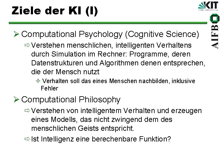 Ziele der KI (I) Ø Computational Psychology (Cognitive Science) ðVerstehen menschlichen, intelligenten Verhaltens durch