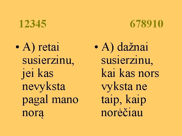 12345 • A) retai susierzinu, jei kas nevyksta pagal mano norą 678910 • A)