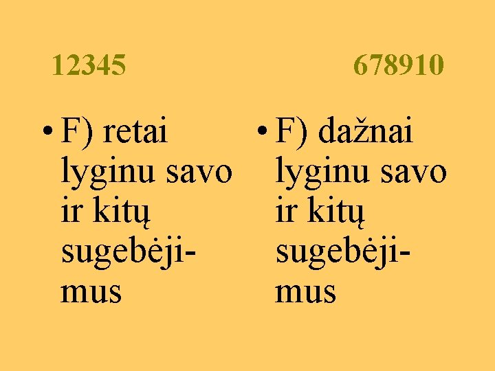 12345 678910 • F) retai • F) dažnai lyginu savo ir kitų sugebėjimus 