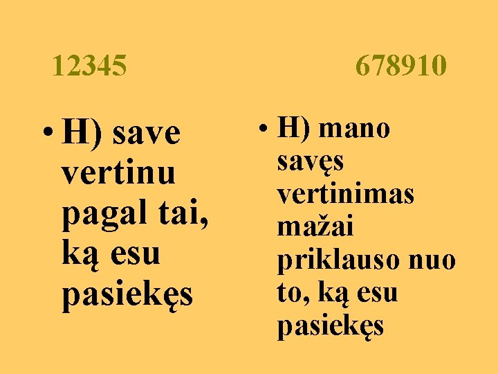 12345 • H) save vertinu pagal tai, ką esu pasiekęs 678910 • H) mano