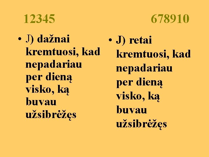 12345 678910 • J) dažnai • J) retai kremtuosi, kad nepadariau per dieną visko,