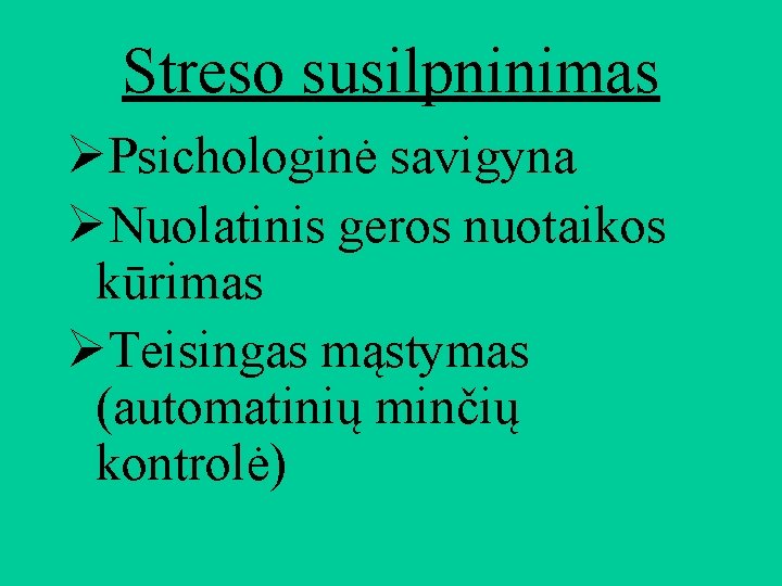 Streso susilpninimas ØPsichologinė savigyna ØNuolatinis geros nuotaikos kūrimas ØTeisingas mąstymas (automatinių minčių kontrolė) 