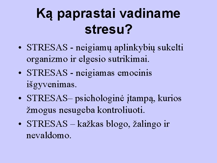 Ką paprastai vadiname stresu? • STRESAS - neigiamų aplinkybių sukelti organizmo ir elgesio sutrikimai.