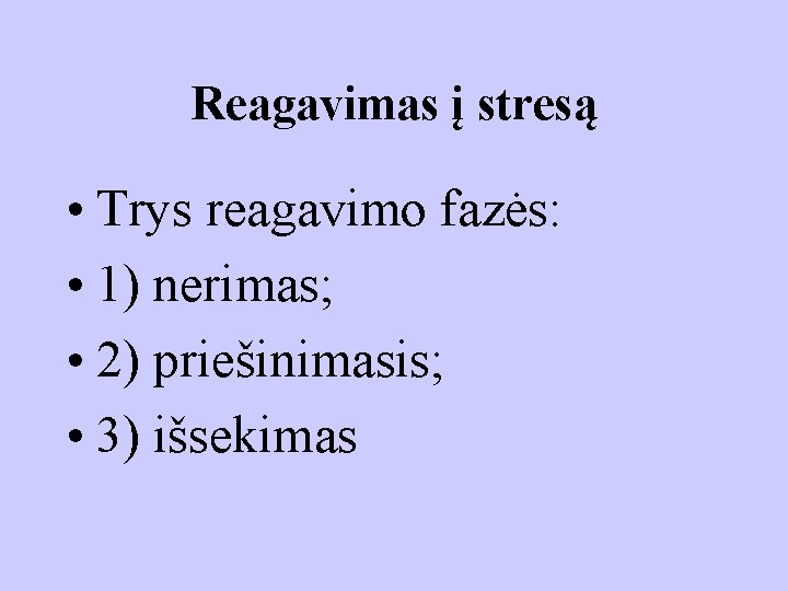 Reagavimas į stresą • Trys reagavimo fazės: • 1) nerimas; • 2) priešinimasis; •