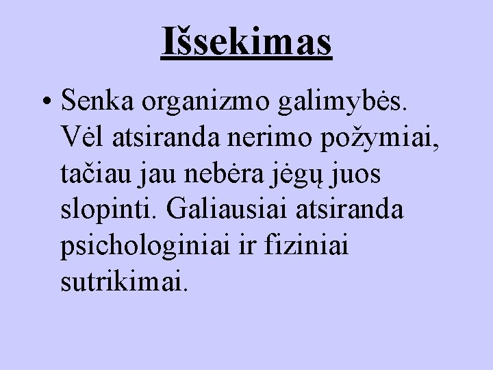 Išsekimas • Senka organizmo galimybės. Vėl atsiranda nerimo požymiai, tačiau jau nebėra jėgų juos