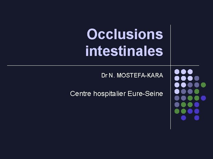 Occlusions intestinales Dr N. MOSTEFA-KARA Centre hospitalier Eure-Seine 
