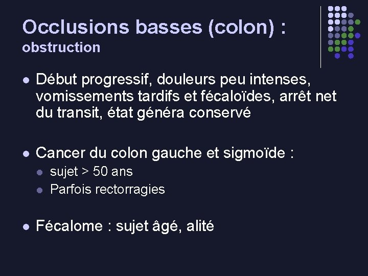 Occlusions basses (colon) : obstruction l Début progressif, douleurs peu intenses, vomissements tardifs et