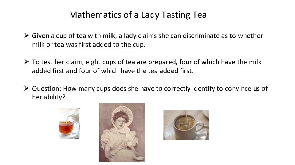 Mathematics of a Lady Tasting Tea Ø Given a cup of tea with milk,