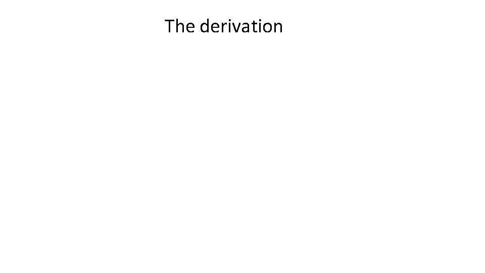 The derivation 