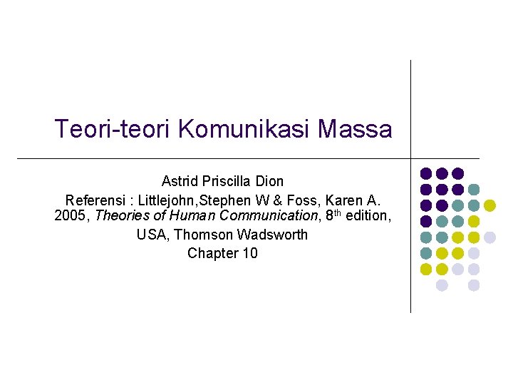 Teori-teori Komunikasi Massa Astrid Priscilla Dion Referensi : Littlejohn, Stephen W & Foss, Karen Teori-teori Komunikasi Massa Astrid Priscilla Dion Referensi : Littlejohn, Stephen W & Foss, Karen
