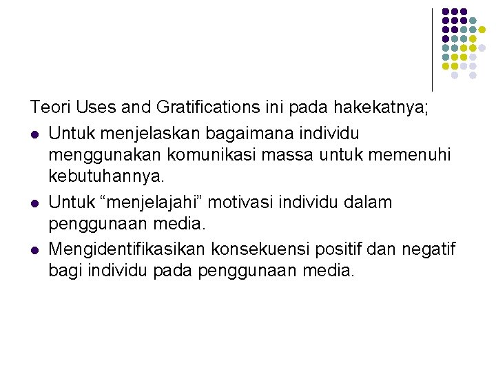 Teori Uses and Gratifications ini pada hakekatnya; l Untuk menjelaskan bagaimana individu menggunakan komunikasi Teori Uses and Gratifications ini pada hakekatnya; l Untuk menjelaskan bagaimana individu menggunakan komunikasi