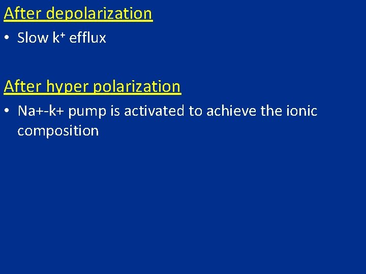 After depolarization • Slow k+ efflux After hyper polarization • Na+-k+ pump is activated