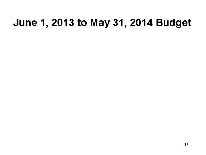 June 1, 2013 to May 31, 2014 Budget 13 