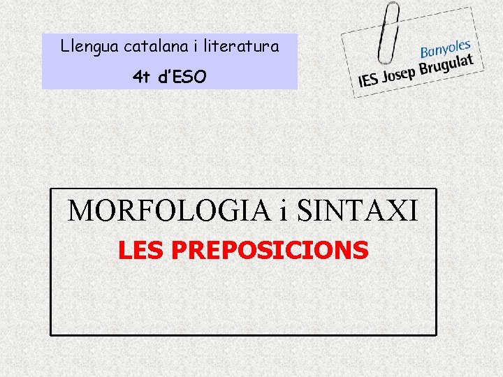 Llengua catalana i literatura 4 t d’ESO MORFOLOGIA i SINTAXI LES PREPOSICIONS 