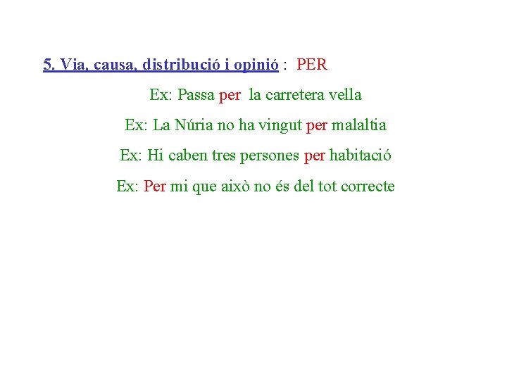 5. Via, causa, distribució i opinió : PER Ex: Passa per la carretera vella