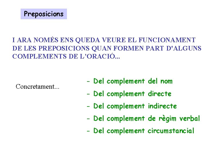 Preposicions I ARA NOMÉS ENS QUEDA VEURE EL FUNCIONAMENT DE LES PREPOSICIONS QUAN FORMEN