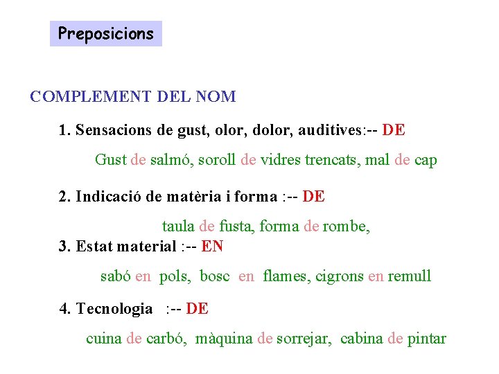 Preposicions COMPLEMENT DEL NOM 1. Sensacions de gust, olor, dolor, auditives: -- DE Gust