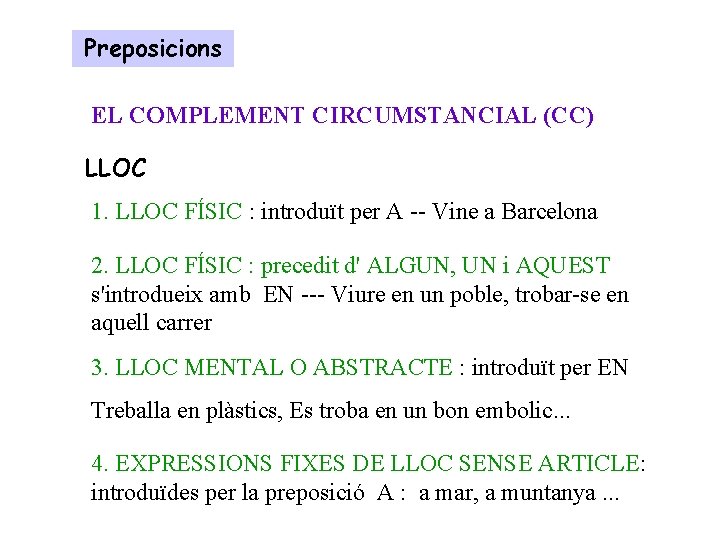 Preposicions EL COMPLEMENT CIRCUMSTANCIAL (CC) LLOC 1. LLOC FÍSIC : introduït per A --