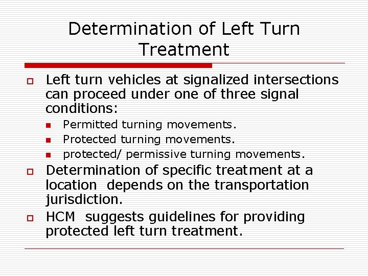 Determination of Left Turn Treatment o Left turn vehicles at signalized intersections can proceed