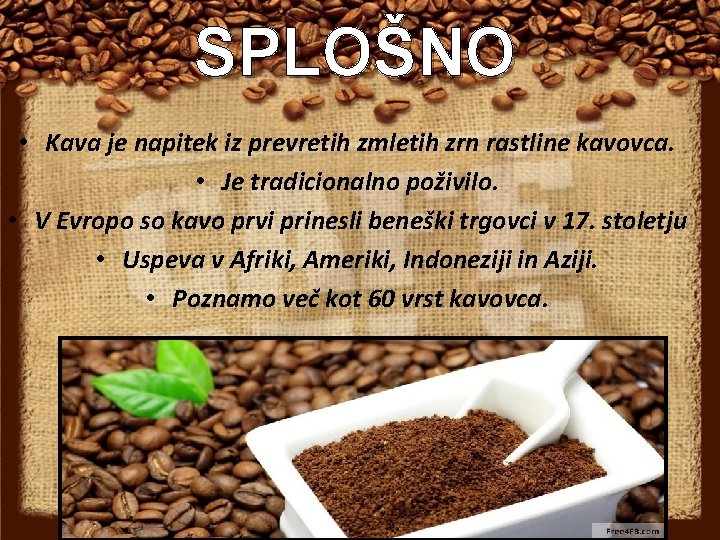 SPLOŠNO • Kava je napitek iz prevretih zmletih zrn rastline kavovca. • Je tradicionalno