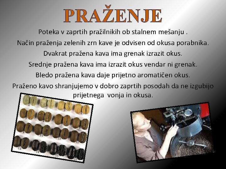 PRAŽENJE Poteka v zaprtih pražilnikih ob stalnem mešanju. Način praženja zelenih zrn kave je