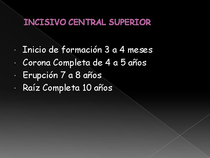 INCISIVO CENTRAL SUPERIOR Inicio de formación 3 a 4 meses Corona Completa de 4 INCISIVO CENTRAL SUPERIOR Inicio de formación 3 a 4 meses Corona Completa de 4