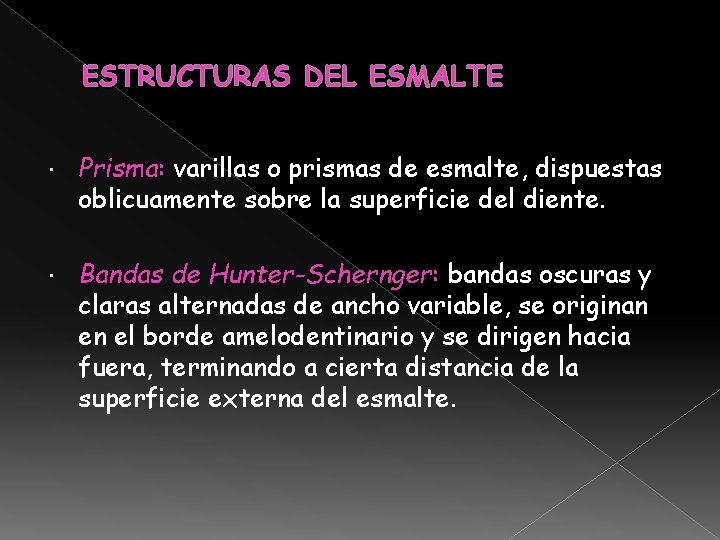 ESTRUCTURAS DEL ESMALTE Prisma: varillas o prismas de esmalte, dispuestas oblicuamente sobre la superficie ESTRUCTURAS DEL ESMALTE Prisma: varillas o prismas de esmalte, dispuestas oblicuamente sobre la superficie