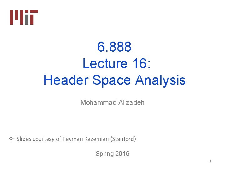 6. 888 Lecture 16: Header Space Analysis Mohammad Alizadeh ² Slides courtesy of Peyman 6. 888 Lecture 16: Header Space Analysis Mohammad Alizadeh ² Slides courtesy of Peyman