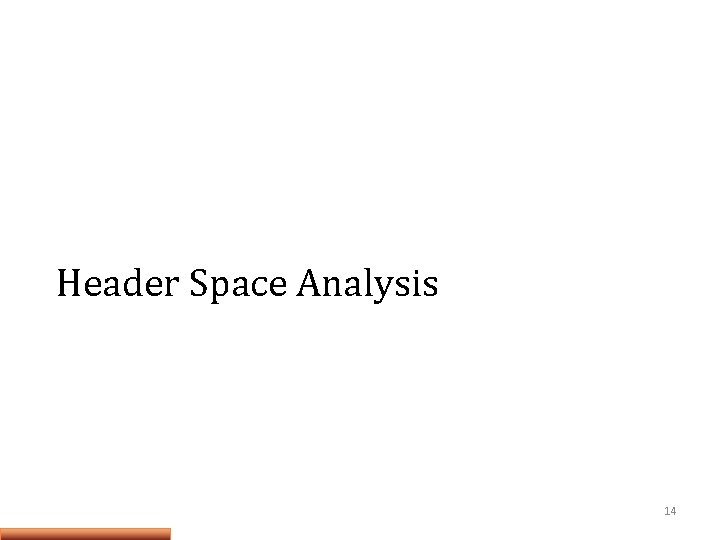 Header Space Analysis 14 Header Space Analysis 14