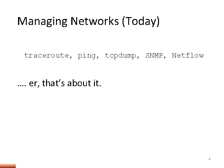 Managing Networks (Today) traceroute, ping, tcpdump, SNMP, Netflow …. er, that’s about it. 4 Managing Networks (Today) traceroute, ping, tcpdump, SNMP, Netflow …. er, that’s about it. 4