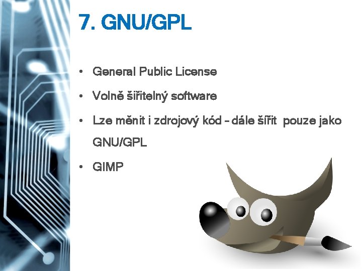 7. GNU/GPL • General Public License • Volně šiřitelný software • Lze měnit i
